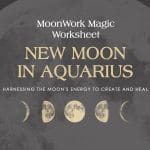 New Moon in Aquarius (MoonWork Magic)